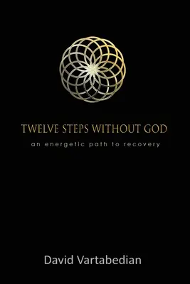 Dvanásť krokov bez Boha: Energetická cesta k zotaveniu - Twelve Steps Without God: An Energetic Path to Recovery