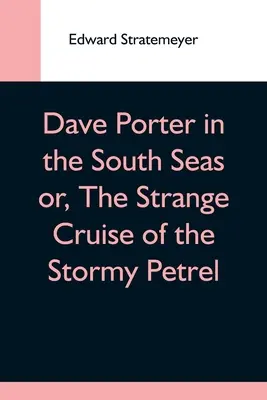 Dave Porter v južných moriach alebo Podivná plavba búrlivého Petrela - Dave Porter In The South Seas Or, The Strange Cruise Of The Stormy Petrel
