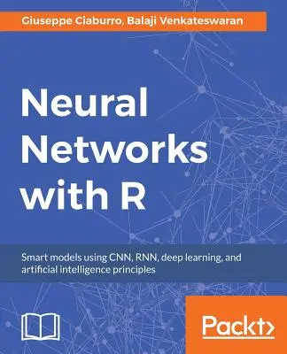 Neurónové siete s R: Budovanie inteligentných systémov implementáciou populárnych modelov hlbokého učenia v R - Neural Networks with R: Build smart systems by implementing popular deep learning models in R