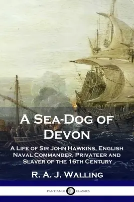 Námorný pes z Devonu: Život sira Johna Hawkinsa, anglického námorného veliteľa, súkromníka a otrokára 16. storočia - A Sea-Dog of Devon: A Life of Sir John Hawkins, English Naval Commander, Privateer and Slaver of the 16th Century