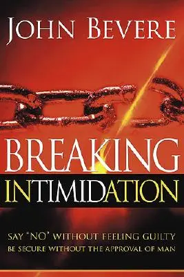 Prelomenie zastrašovania: Povedzte nie bez pocitu viny. Buďte v bezpečí bez súhlasu človeka - Breaking Intimidation: Say No Without Feeling Guilty. Be Secure Without the Approval of Man
