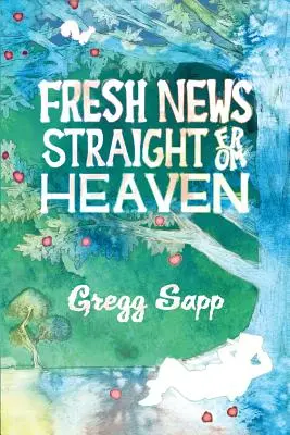 Čerstvé správy priamo z neba: Román na motívy skutočnej mytológie o Johnnym Appleseedovi - Fresh News Straight from Heaven: A Novel based upon the True Mythology of Johnny Appleseed