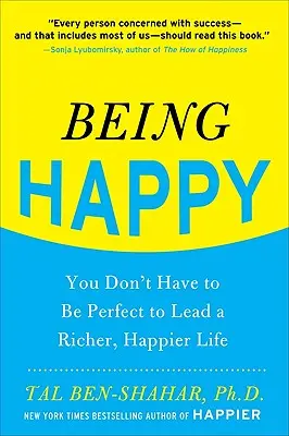 Byť šťastný: Nemusíte byť dokonalí, aby ste viedli bohatší a šťastnejší život - Being Happy: You Don't Have to Be Perfect to Lead a Richer, Happier Life