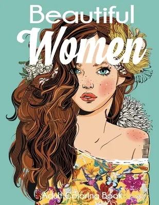 Krásne ženy Kniha na vyfarbovanie pre dospelých: Nádherné ženy s kvetmi, účesmi a motýľmi - Beautiful Women Adult Coloring Book: Gorgeous Women with Flowers, Hairstyles, Butterflies