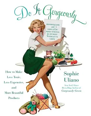Robte to nádherne: Ako vyrábať menej toxické, lacnejšie a krajšie výrobky - Do It Gorgeously: How to Make Less Toxic, Less Expensive, and More Beautiful Products