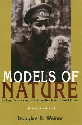 Modely prírody: Ekológia, ochrana prírody a kultúrna revolúcia v sovietskom Rusku - Models Of Nature: Ecology, Conservation, and Cultural Revolution in Soviet Russia