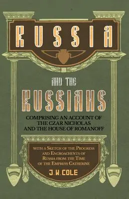 Rusko a Rusi - Obsahuje opis cára Mikuláša a rodu Romanovcov s náčrtom pokroku a útokov na Rusko - Russia and the Russians - Comprising an Account of the Czar Nicholas and the House of Romanoff with a Sketch of the Progress and Encroachents of Russi