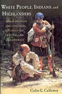 Bieli ľudia, Indiáni a horali: Kmeňové obyvateľstvo a koloniálne stretnutia v Škótsku a Amerike - White People, Indians, and Highlanders: Tribal People and Colonial Encounters in Scotland and America