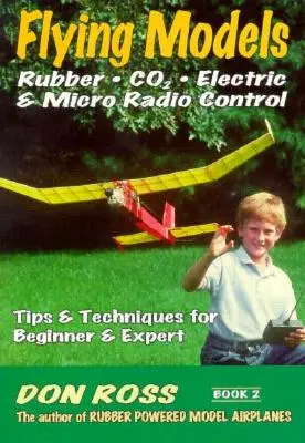 Lietajúce modely: Rádiom riadené modely: gumové, CO2, elektrické a mikro: Tipy a techniky pre začiatočníkov a expertov - Flying Models: Rubber, CO2, Electric & Micro Radio Control: Tips & Techinques for Beginner & Expert