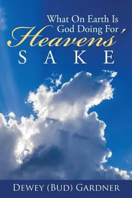 Čo preboha robí Boh kvôli nebesiam (Gardner Dewey (Bud)) - What on Earth Is God Doing for Heavens' Sake (Gardner Dewey (Bud))