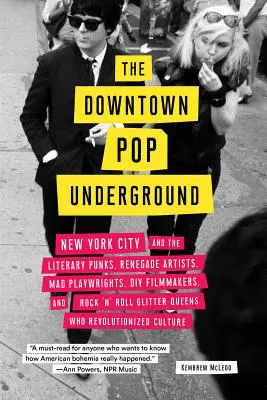 Popové podzemie v centre mesta: Vydanie: New York a literárni pankáči, renegátski umelci, filmoví kutilovia, šialení dramaturgovia a rock'n'rollová trblietavá que - The Downtown Pop Underground: New York City and the Literary Punks, Renegade Artists, DIY Filmmakers, Mad Playwrights, and Rock 'n' Roll Glitter Que