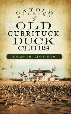 Nevypovedané príbehy starých klubov na lov kačíc v Curritucku - Untold Stories of Old Currituck Duck Clubs