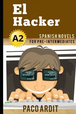 Španielske romány: El Hacker (španielske romány pre mierne pokročilých - A2) - Spanish Novels: El Hacker (Spanish Novels for Pre Intermediates - A2)