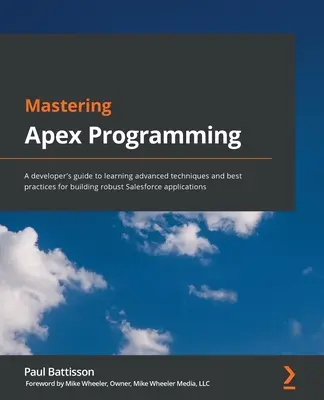 Zvládnutie programovania Apex: Príručka pre vývojárov, v ktorej sa naučíte pokročilé techniky a osvedčené postupy na vytváranie robustných aplikácií Salesforce - Mastering Apex Programming: A developer's guide to learning advanced techniques and best practices for building robust Salesforce applications