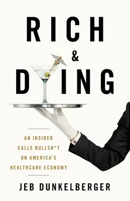 Bohatí a umierajúci: An Insider Calls Bullsh*t on America's Healthcare Economy - Rich & Dying: An Insider Calls Bullsh*t on America's Healthcare Economy