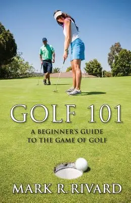 Golf 101. Sprievodca golfovou hrou pre začiatočníkov - Golf 101. a Beginner's Guide to the Game of Golf