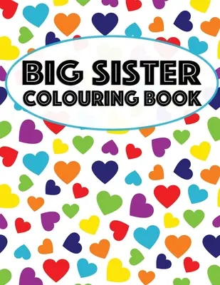 Veľká sestra Omaľovánky: Vymalovánky pre veľké sestry vo veku 2-6 rokov, ideálny darček pre malé dievčatá s novým - Big Sister Colouring Book: Unicorns, Rainbows and Cupcakes New Baby Color Book for Big Sisters Ages 2-6, Perfect Gift for Little Girls with a New