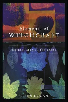 Prvky čarodejníctva: Prírodná mágia pre dospievajúcich - Elements of Witchcraft: Natural Magick for Teens