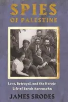 Špióni v Palestíne: Láska, zrada a hrdinský život Sarah Aaronsohnovej - Spies in Palestine: Love, Betrayal and the Heroic Life of Sarah Aaronsohn