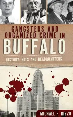 Gangstri a organizovaný zločin v Buffale: História, hity a centrála - Gangsters and Organized Crime in Buffalo: History, Hits and Headquarters