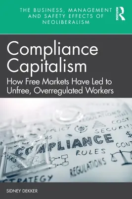 Kapitalizmus dodržiavania predpisov: Ako slobodné trhy viedli k neslobodným, nadmerne regulovaným pracovníkom - Compliance Capitalism: How Free Markets Have Led to Unfree, Overregulated Workers