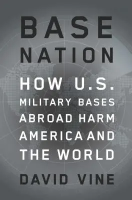 Základňa Nation: Ako vojenské základne USA v zahraničí škodia Amerike a svetu - Base Nation: How U.S. Military Bases Abroad Harm America and the World
