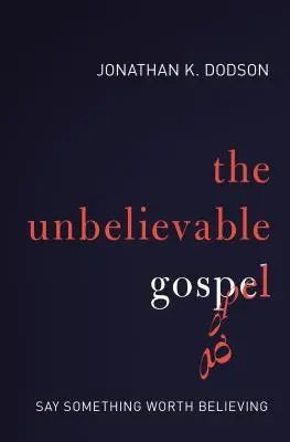 Neuveriteľné evanjelium: Povedzte niečo, čomu sa oplatí veriť - The Unbelievable Gospel: Say Something Worth Believing