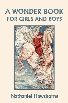 Zázračná kniha pre dievčatá a chlapcov, ilustrované vydanie (Yesterday's Classics) - A Wonder Book for Girls and Boys, Illustrated Edition (Yesterday's Classics)