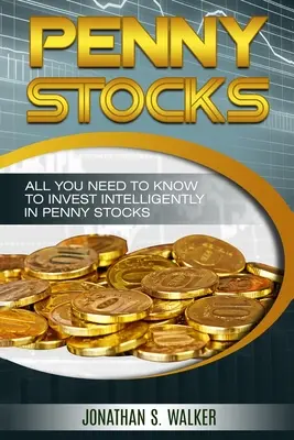 Penny Stocks For Beginners - Obchodovanie s penny akciami: Všetko, čo potrebujete vedieť, aby ste mohli inteligentne investovať do penny akcií - Penny Stocks For Beginners - Trading Penny Stocks: All You Need To Know To Invest Intelligently in Penny Stocks