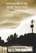 Prízraky za slnkom: Veľkoleposť, záhada a smrť: Mondo Memphis, 1. diel - Ghosts Behind the Sun: Splendor, Enigma & Death: Mondo Memphis Volume 1