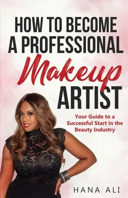 Ako sa stať profesionálnym vizážistom: Ako sa stať profesionálnym umelcom: Váš sprievodca úspešným štartom v kozmetickom priemysle - How to Become a Professional Makeup Artist: Your Guide to a Successful Start in the Beauty Industry