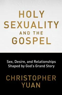 Svätá sexualita a evanjelium: Sex, túžba a vzťahy formované veľkým Božím príbehom - Holy Sexuality and the Gospel: Sex, Desire, and Relationships Shaped by God's Grand Story