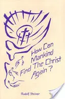 Ako môže ľudstvo znovu nájsť Krista? (Cw 187): Trojitá tieňová existencia našej doby a nové svetlo Krista - How Can Mankind Find the Christ Again?: The Threefold Shadow-Existence of Our Time and the New Light of Christ (Cw 187)