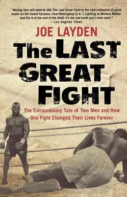 Posledný veľký boj: Neobyčajný príbeh dvoch mužov a toho, ako im jeden zápas navždy zmenil život - The Last Great Fight: The Extraordinary Tale of Two Men and How One Fight Changed Their Lives Forever