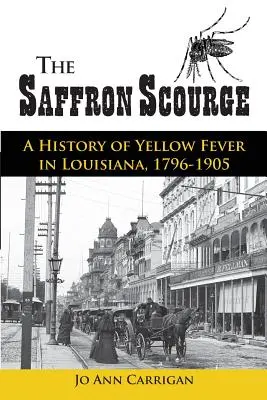 The Saffron Scourge: Šafran: História žltej zimnice v Louisiane v rokoch 1796-1905 - The Saffron Scourge: A History of Yellow Fever in Louisiana, 1796-1905