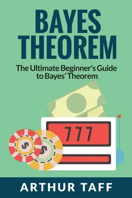 Bayesova veta: Príručka pre začiatočníkov o Bayesovej vete - Bayes Theorem: The Ultimate Beginner's Guide to Bayes Theorem
