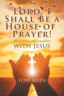 Pane, budem domom modlitieb! Rozvíjanie vzťahu s Ježišom - Lord, I Shall Be a House of Prayer!: Developing a Relationship with Jesus