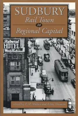 Sudbury: Železničné mesto na regionálne hlavné mesto - Sudbury: Rail Town to Regional Capital
