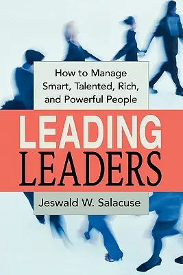 Vedenie lídrov: Ako riadiť inteligentných, talentovaných, bohatých a vplyvných ľudí - Leading Leaders: How to Manage Smart, Talented, Rich, and Powerful People