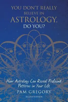 Vy naozaj neveríte astrológii, však?: Ako môže astrológia odhaliť hlboké zákonitosti vo vašom živote - You Don't Really Believe in Astrology, Do You?: How Astrology Can Reveal Profound Patterns in Your Life