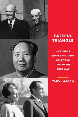 Osudový trojuholník: Ako Čína formovala vzťahy medzi USA a Indiou počas studenej vojny - Fateful Triangle: How China Shaped U.S.-India Relations During the Cold War