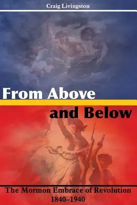 Zhora a zdola: V objatí mormónskej revolúcie, 1840-1940 - From Above and Below: The Mormon Embrace of Revolution, 1840-1940