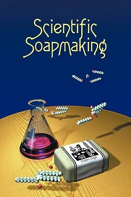 Vedecká výroba mydla: Chemické poznatky o procese výroby mydla za studena - Scientific Soapmaking: The Chemistry of the Cold Process