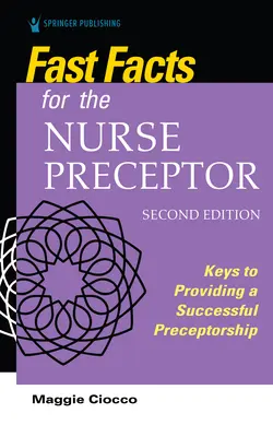 Rýchle fakty pre zdravotnú sestru, druhé vydanie: Kľúč k úspešnej precepcii - Fast Facts for the Nurse Preceptor, Second Edition: Keys to Providing a Successful Preceptorship