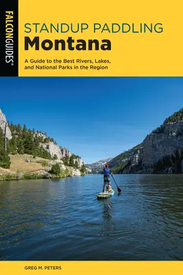 Standup Paddling Montana: Vydanie: Sprievodca po najlepších riekach, jazerách a národných parkoch v regióne - Standup Paddling Montana: A Guide to the Best Rivers, Lakes, and National Parks in the Region