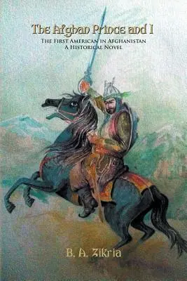 Afganský princ a ja: Prvý Američan v Afganistane: Historický román - The Afghan Prince and I: The First American In Afghanistan: A Historical Novel