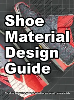 Sprievodca dizajnom obuvníckych materiálov: Kompletný sprievodca návrhárov obuvi pri výbere a špecifikácii materiálov na obuv - Shoe Material Design Guide: The shoe designers complete guide to selecting and specifying footwear materials