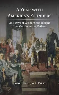 Rok so zakladateľmi Ameriky: 365 dní múdrosti a náhľadov našich otcov zakladateľov - A Year with America's Founders: 365 Days of Wisdom and Insight from Our Founding Fathers