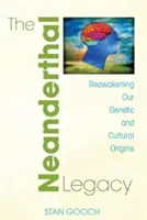 Odkaz neandertálcov: Neandertálci: prebudenie nášho genetického a kultúrneho pôvodu - The Neanderthal Legacy: Reawakening Our Genetic and Cultural Origins