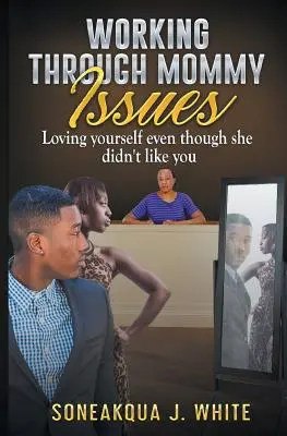 Práca s mamičkinými problémami: Milovať sa, aj keď ťa nemala rada - Working Through Mommy Issues: Loving Yourself Even Though She Didn't Like You